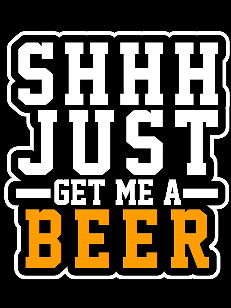 Shh Just Get Me A Beer T-Shirt for Men and Women by AllStarMerch