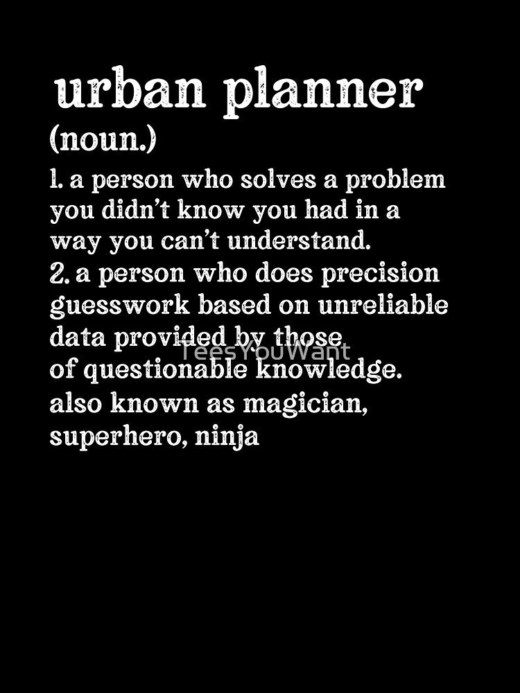 Urban Planner Definition: A Person Who Does Precision Guesswork Based On Unreliable Data Provided By Those Of Questionable Knowledge. See Also: Magician, Superhero, Ninja by TeesYouWant
