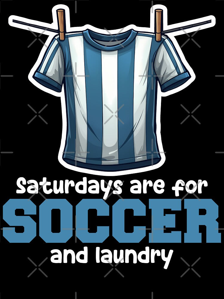 SATURDAYS ARE FOR SOCCER AND LAUNDRY - SOCCER GIFT by KEF Custom