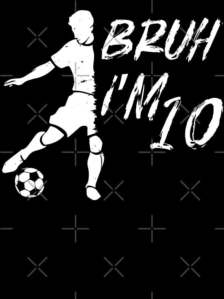Bruh It's My 10th Birthday Soccer I'm 10 Year Old by MTRBSK11