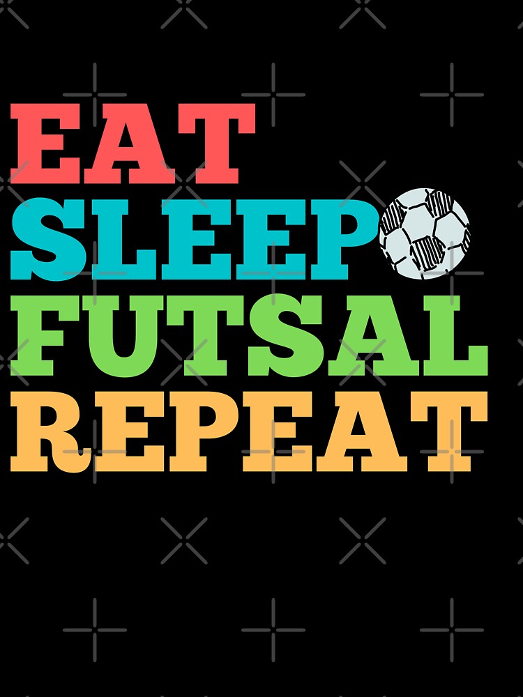 Eat Sleep Futsal Repeat by Peter Stawicki