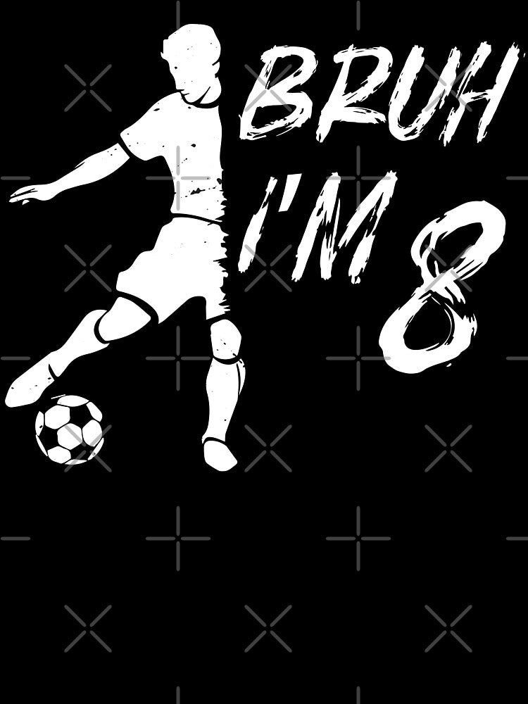 Bruh It's My 8th Birthday Soccer I'm 8 Year Old by MTRBSK11