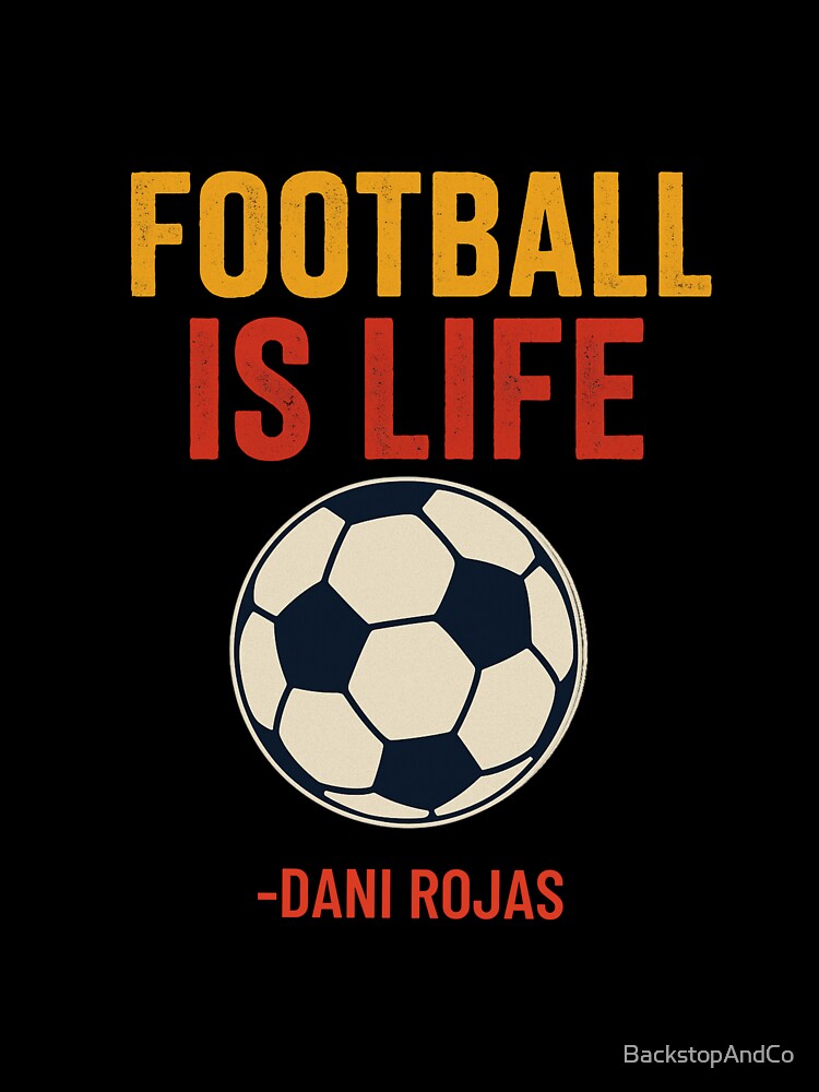 Football Is Life – Dani Rojas Quote by BackstopAndCo