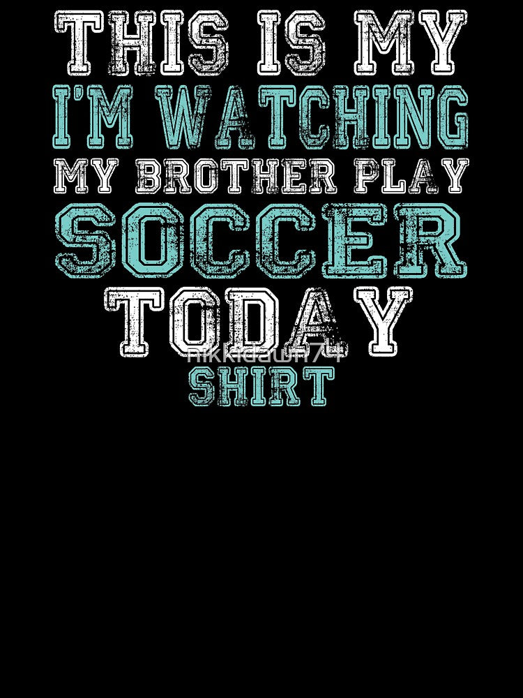 This Is My I'm Watching My Brother Play Soccer Today Shirt by nikkidawn74