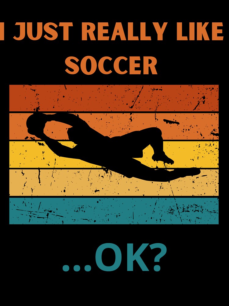 I Just Really Like Soccer ...Ok? by MK1FashionHub