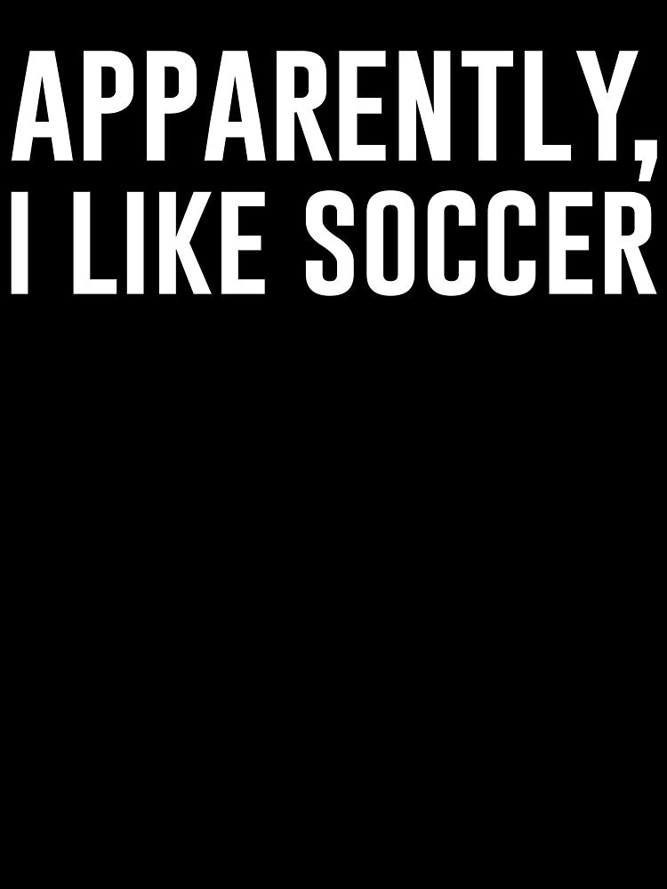 Apparently I Like Soccer, Soccer Season, Funny Game Day by ROOFY-HK