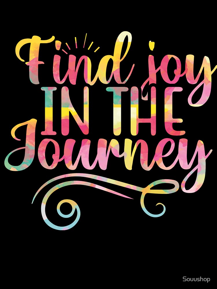 Find joy in the journey by Souushop