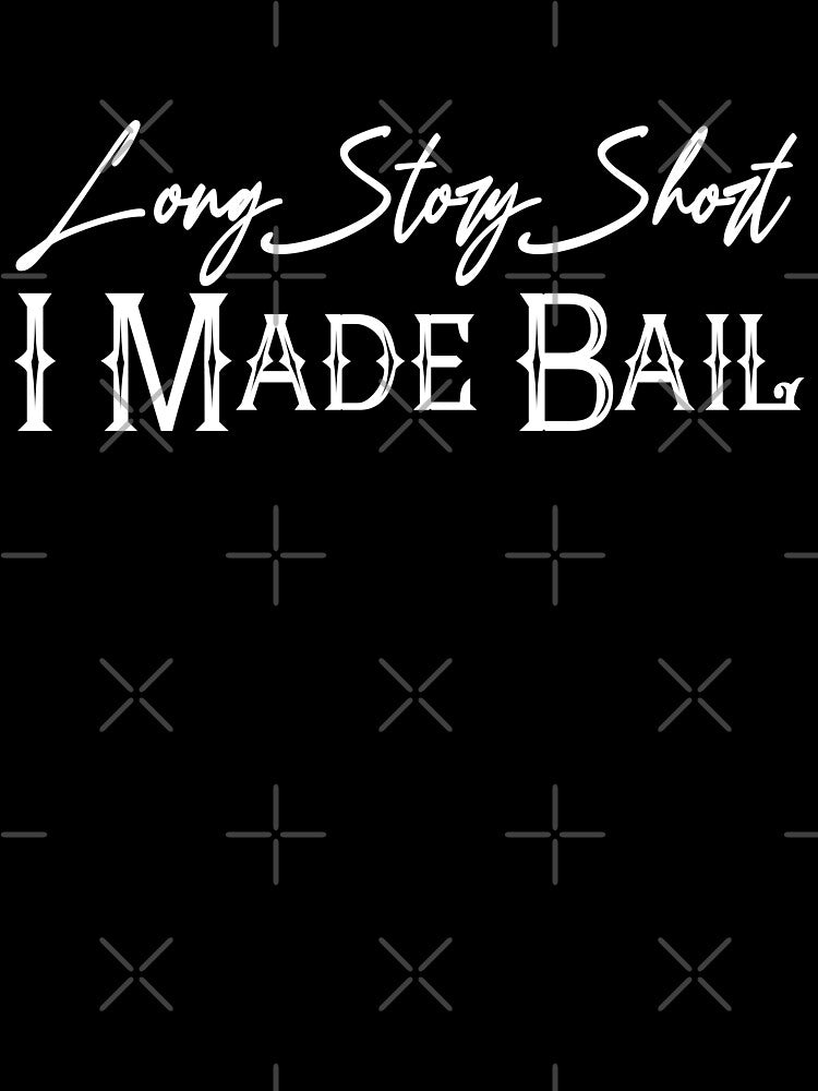 Long Story Short I Made Bail - Women Long Story Short - I Made Bail - Long Story Short I Made Bail by M.Z BetterLife™