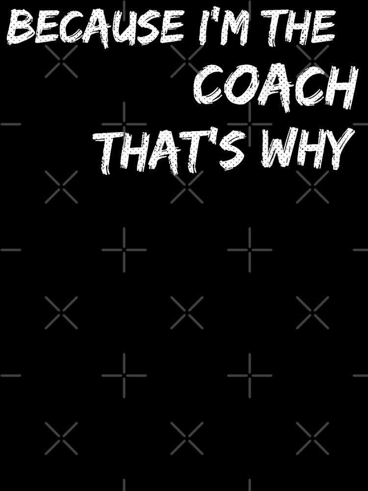 Because I'm The Coach That's Why by HAWORD