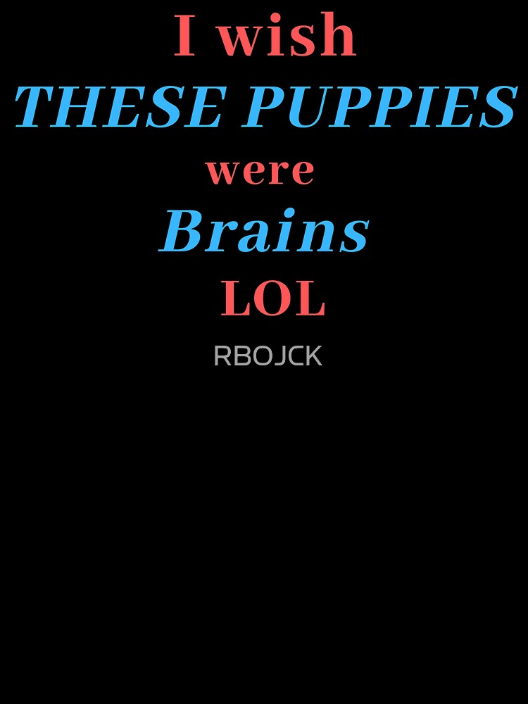 iWISH THESE PUPPIES WERE BRAINS LOL by RBOJCK