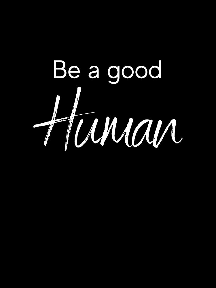 Be A Good Human by MakingitGreat
