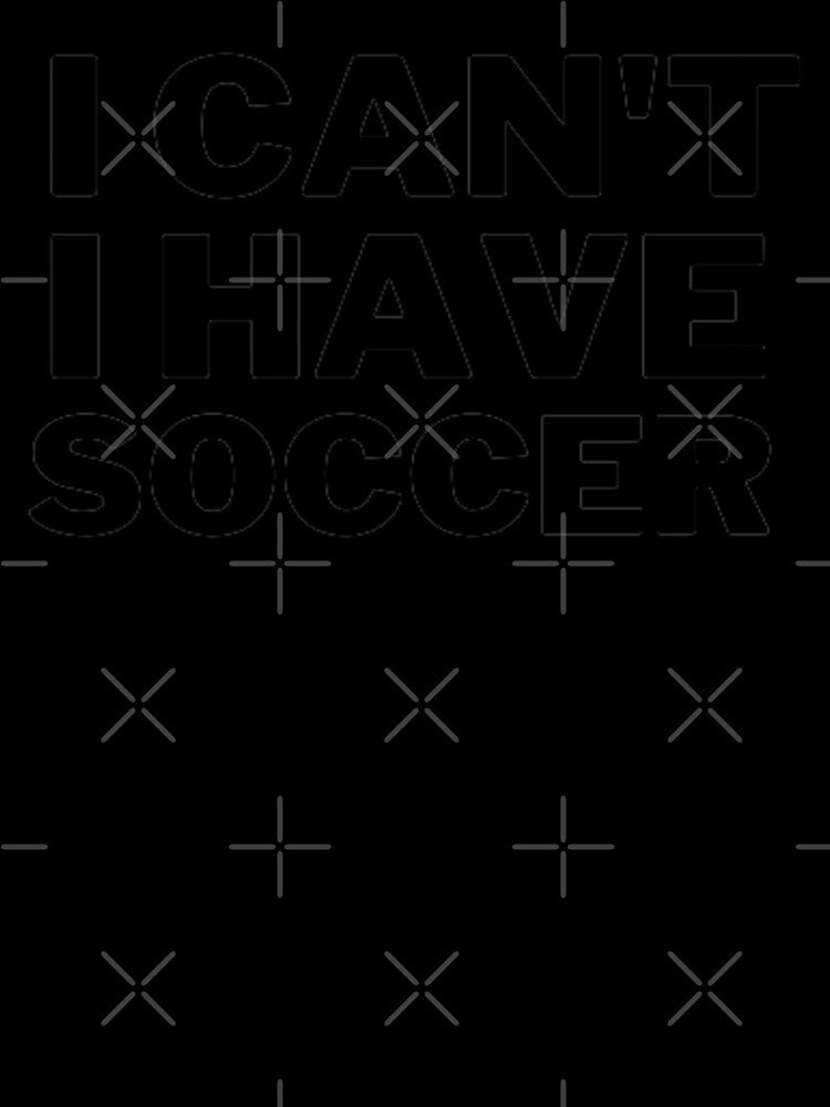 I Can't I Have Soccer - Funny Soccer Saying by Nero9o