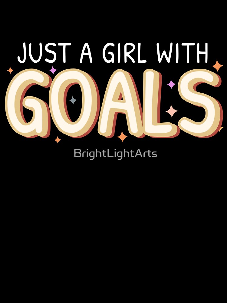 Just a girl with GOALS by BrightLightArts