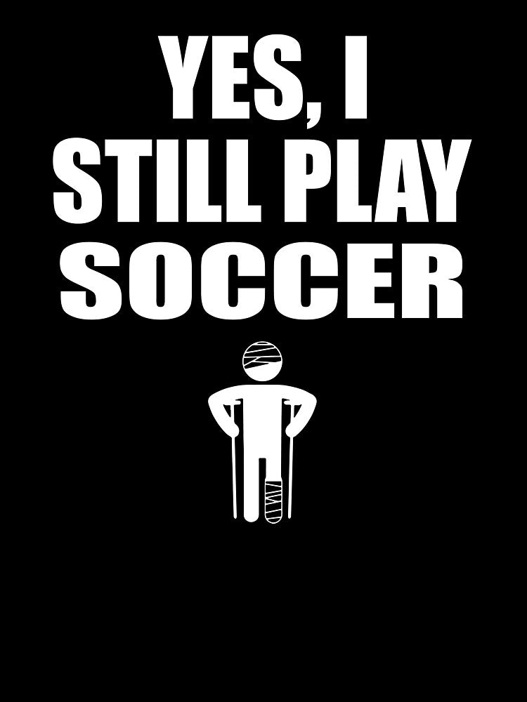 Yes I still Play Soccer by TendyTees