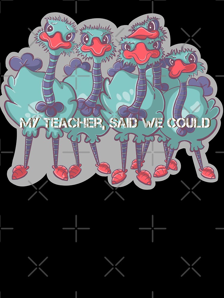 Ostrich cartoon quote, My teacher said we could by DebbieJoyArt