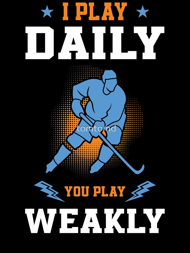 Funny Ice Hockey Player I Play Daily You Play Weakly Gift by tomtomd