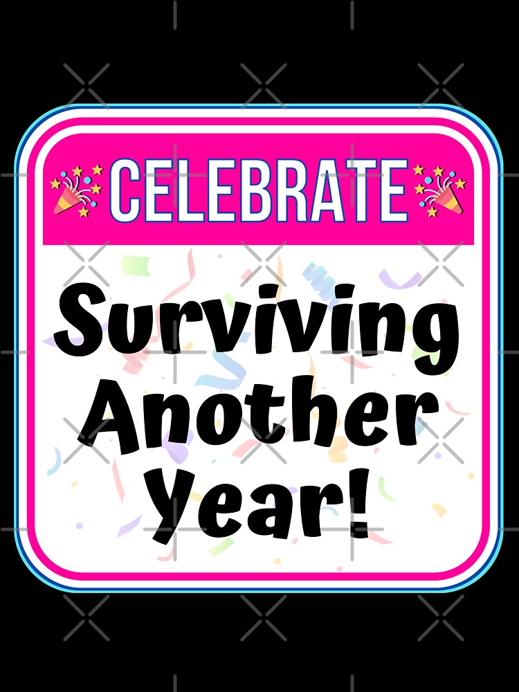 CELEBRATE:  Surviving Another Year! - funny celebration signs by DesignsFromTW-S