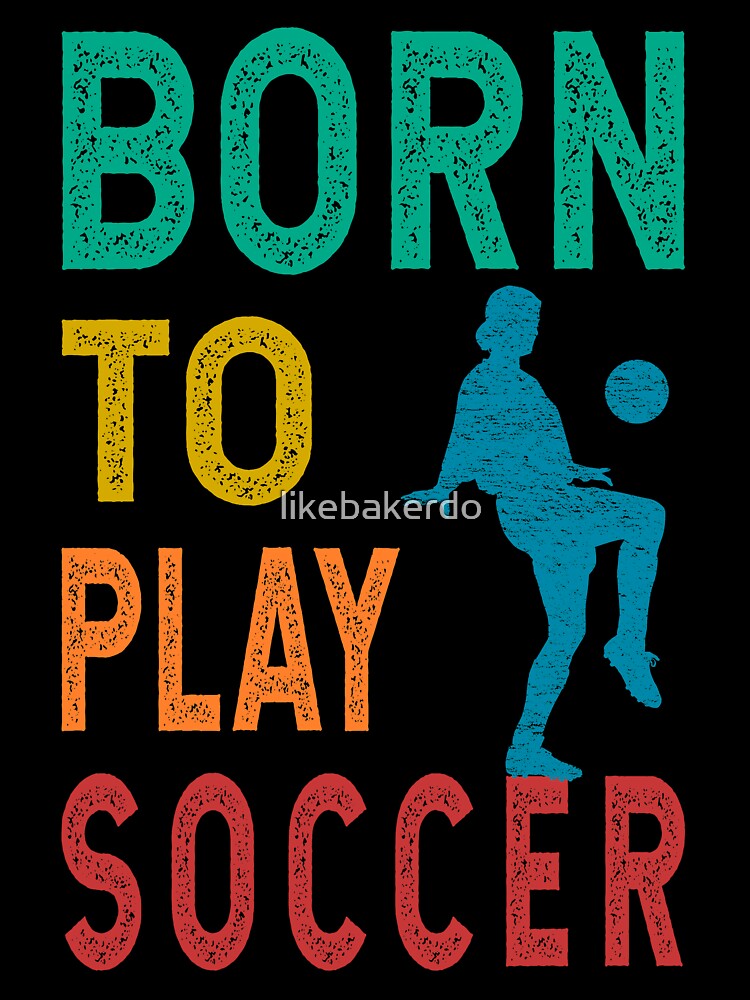 Born to play soccer by likebakerdo