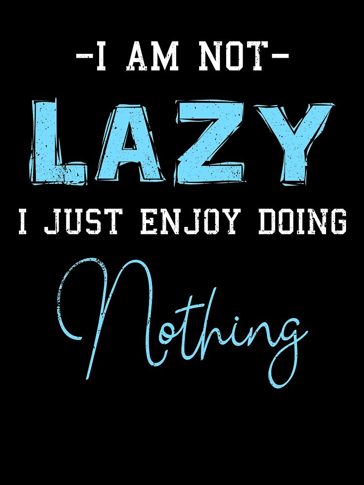 I'm Not Lazy I Just Enjoy Doing Nothing Funny Laziness by kristazzsa112