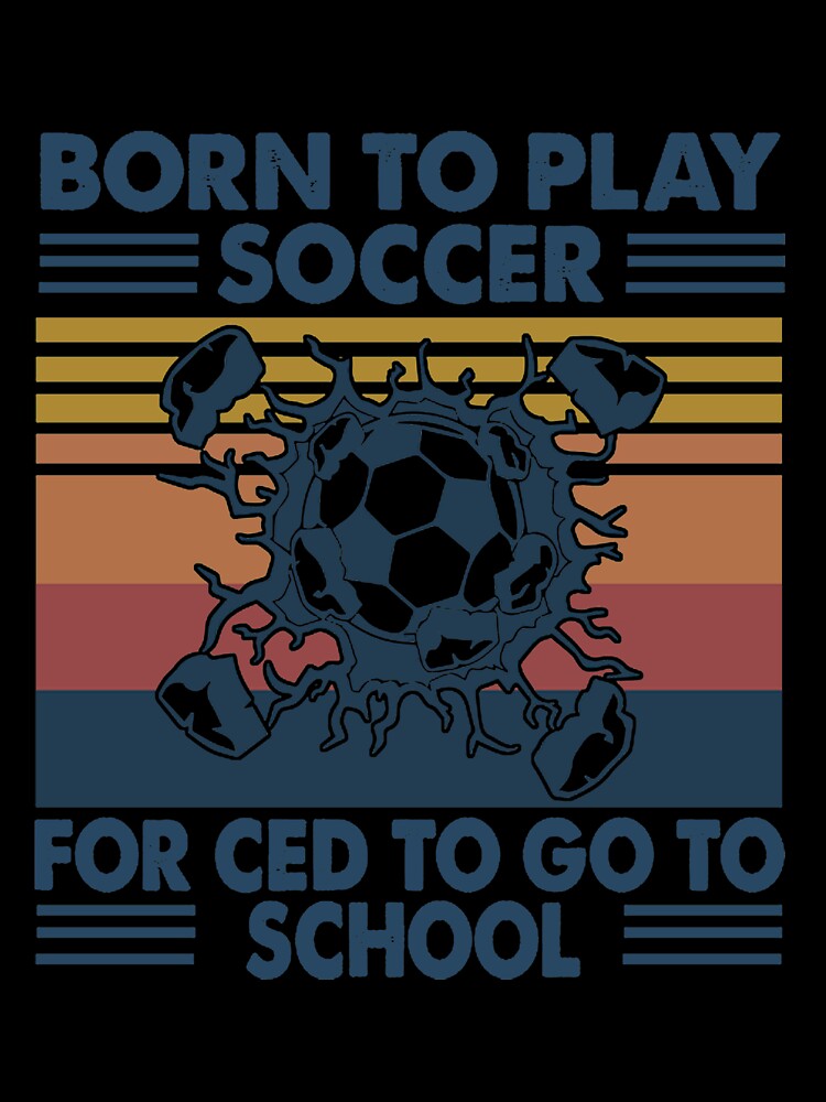 Born To Play Soccer Born forced to go to school vintage by gradyrigg223