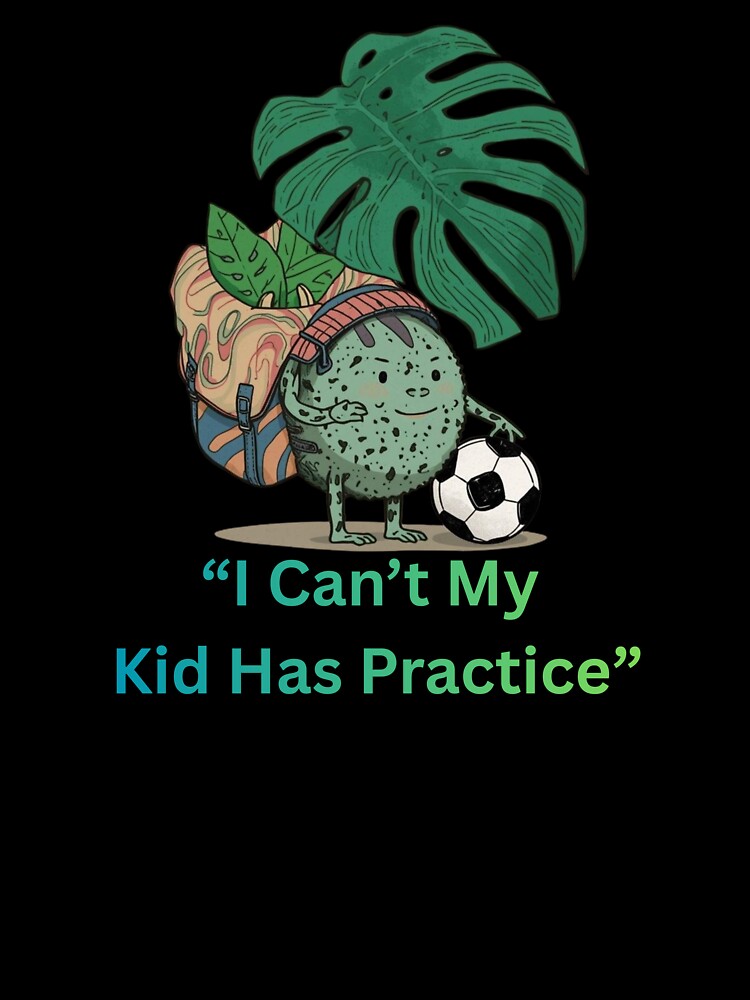 I Can’t My Kid Has Practice Funny Plant Mom Soccer T-Shirt Monstera Plant Parent by TitanRN