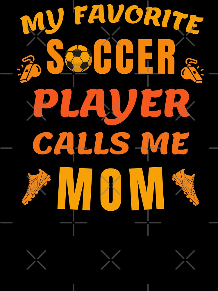 Proud Soccer Mother My Favorite Soccer Player Calls Me Mom by Guess4best