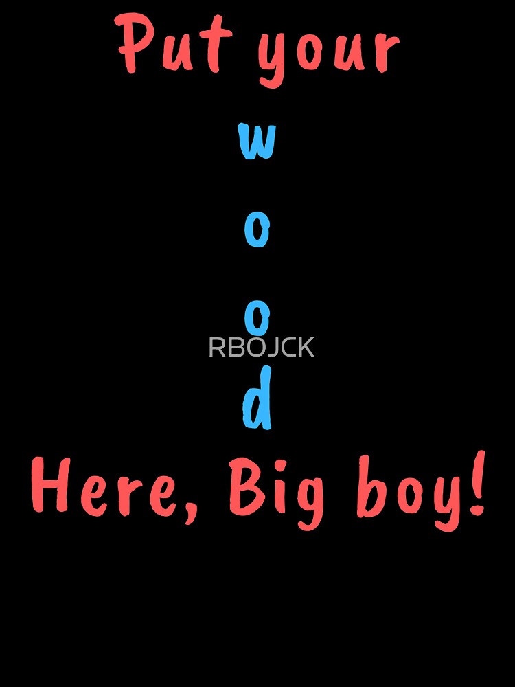 Put your Wood here big boy! Fun tee by RBOJCK