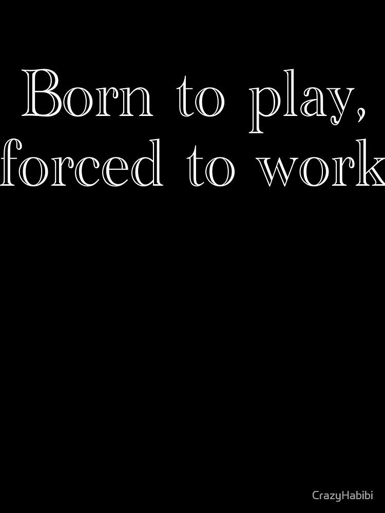 Born to play, forced to work by CrazyHabibi