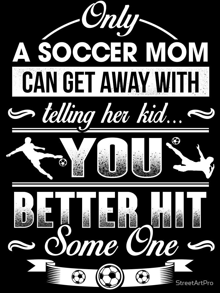 only a soccer mom can get away with telling her kid You better hit some one by StreetArtPro