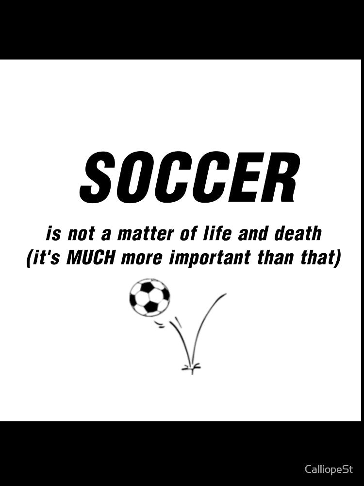 SOCCER IS NOT A MATTER OF LIFE AND DEATH... by CalliopeSt