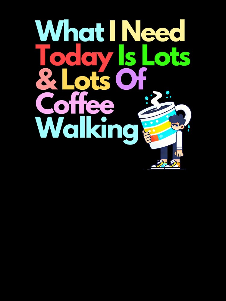 A whimsical poster featuring a person holding an oversized coffee cup with the text, "What I need today is lots & lots of coffee walking." by PholPol1959