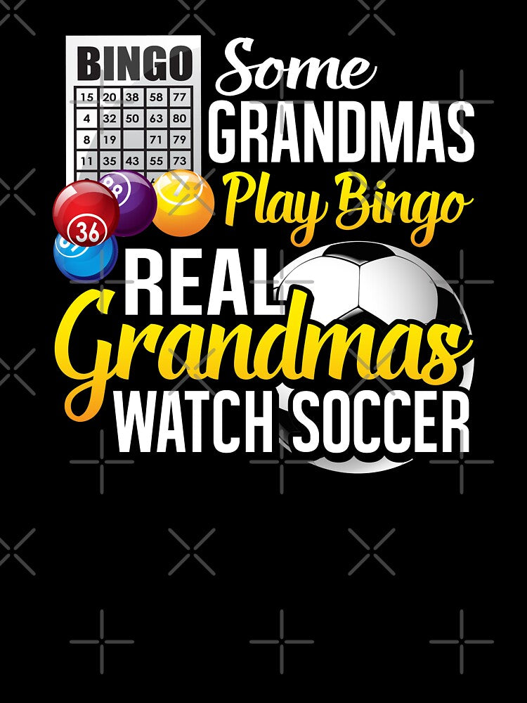 Some Grandmas Play Bingo Real Grandmas Watch Soccer by Merchking1