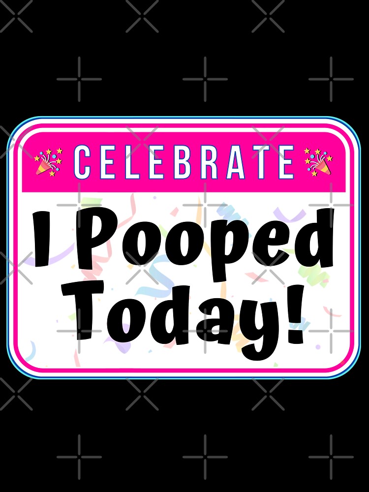 CELEBRATE:  I Pooped Today! - funny celebration signs by DesignsFromTW-S
