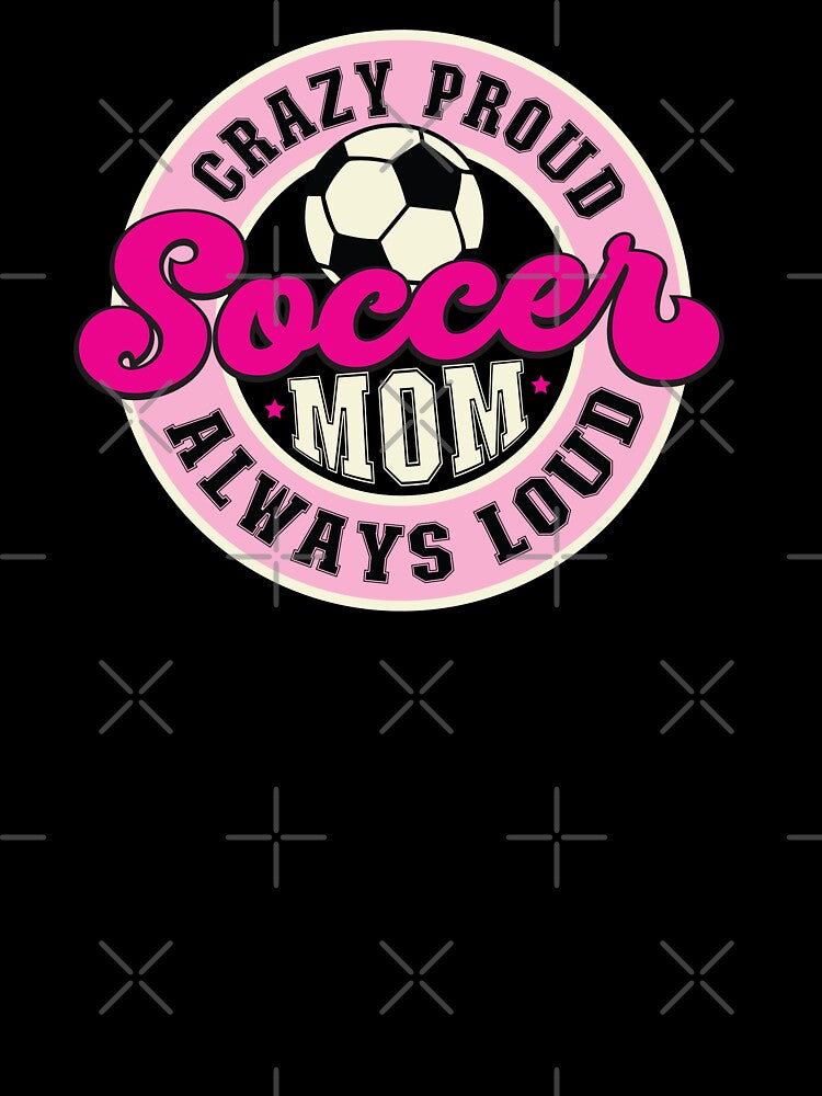 Crazy Proud Always Loud Soccer Mom Christmas or Birthday Gift For Moms by TaraGbear