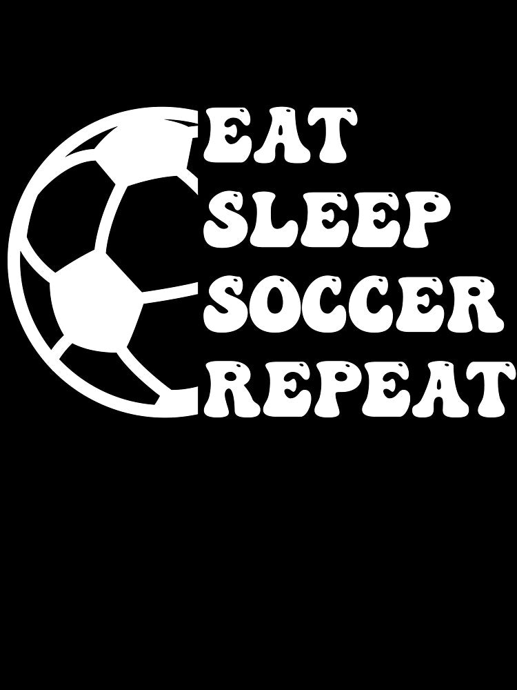 EAT SLEEP SOCCER REPEAT ,The Ultimate Soccer Lifestyle Mantra For True Football Fanatics and Players by NADIASHOP86