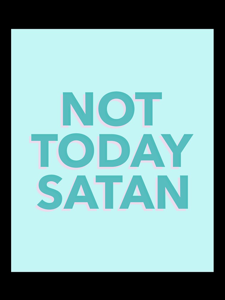 Not Today Satan by stepstogreen