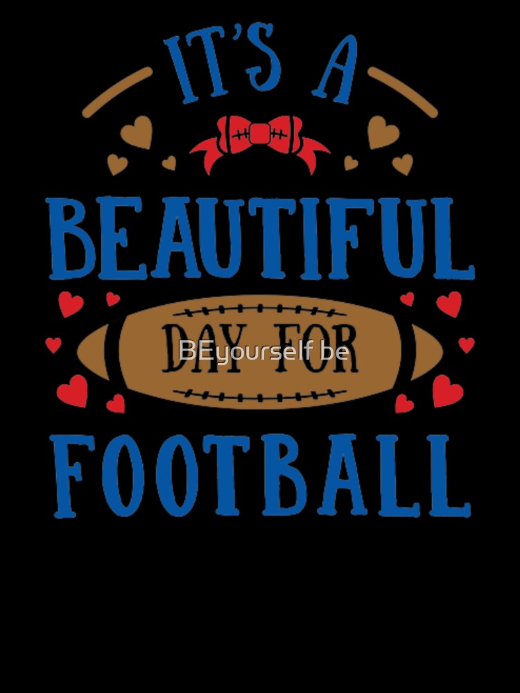 It's A Beautiful Day For Football by BEyourself be
