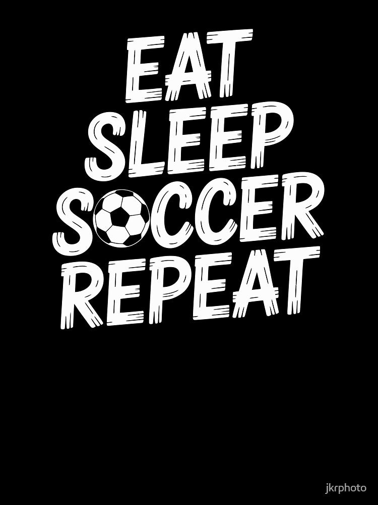 Eat Sleep Soccer Repeat by jkrphoto