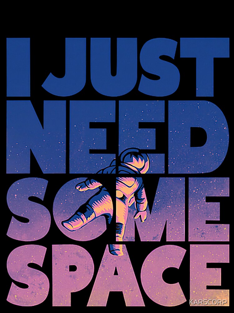 I Just Need Some Space Graphic Printed T-Shirt by KARSCORP