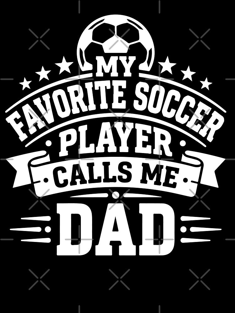 My Favorite Soccer Player Calls Me Dad Funny Father's Day Sports by raedattia