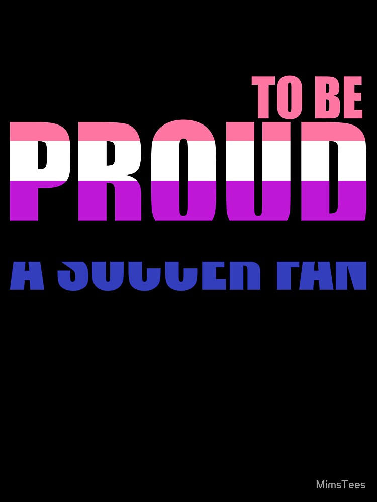 Gender Fluid Proud to be a Soccer Fan by MimsTees
