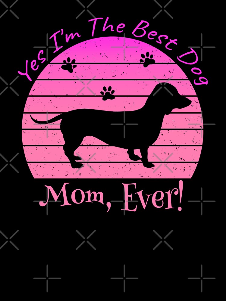 Yes I'm The Best Dog Mom Ever by MoSaid