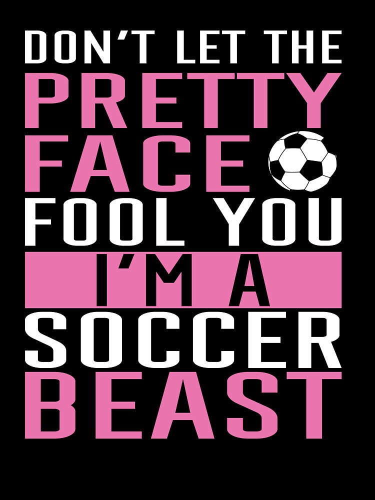Pretty Face Soccer Beast, Don't Let Looks Fool You, Female Athlete Spirit by NADIASHOP86