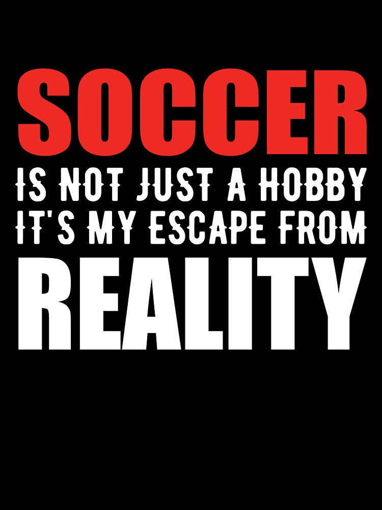Soccer is not just a Hobby It is My Escape From Reality by TendyTees
