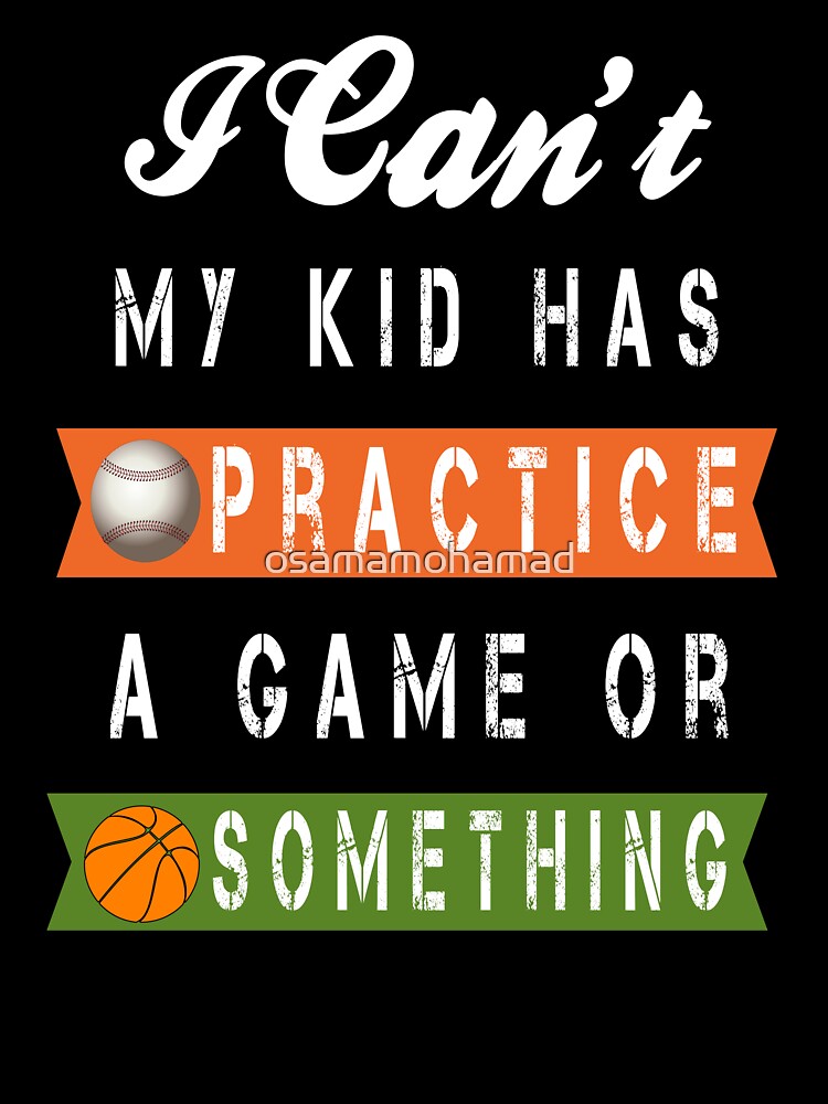 I Can't My Kid Has Practice, A Game Or Something by osamamohamad