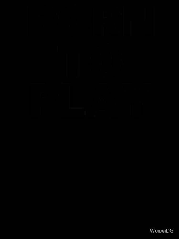Born to play by WuweiDG