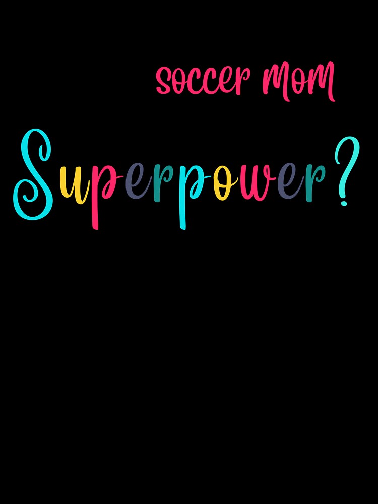 Im a soccer mom, Whats Your Superpower by ShoniwDesigns