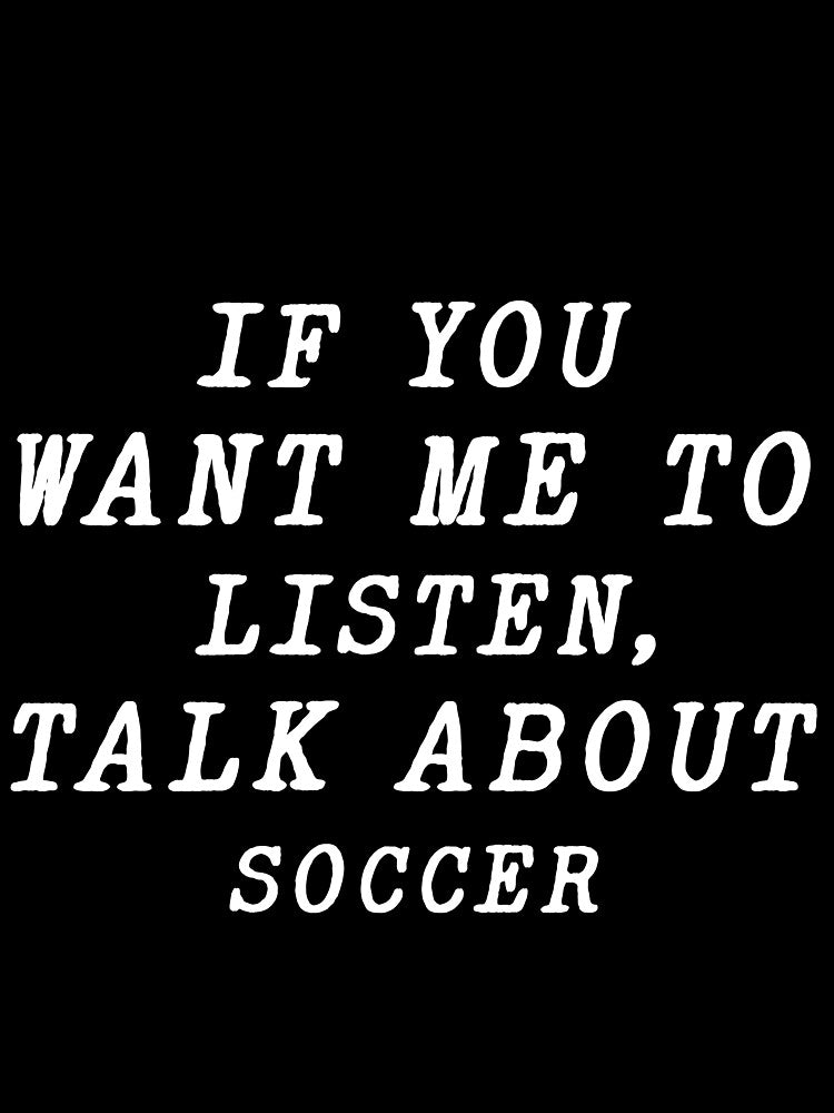 if you want me to listen talk about Football , funny soccer by the-desighner