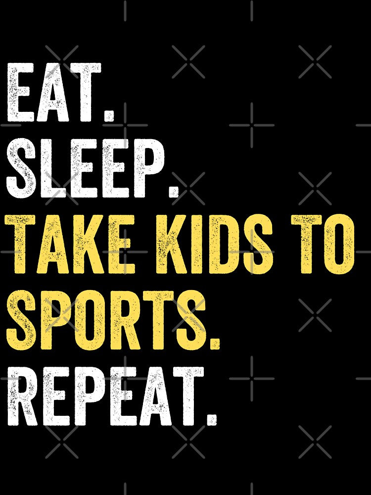Eat Sleep Take Kids To Sports Repeat by kjatrendytees