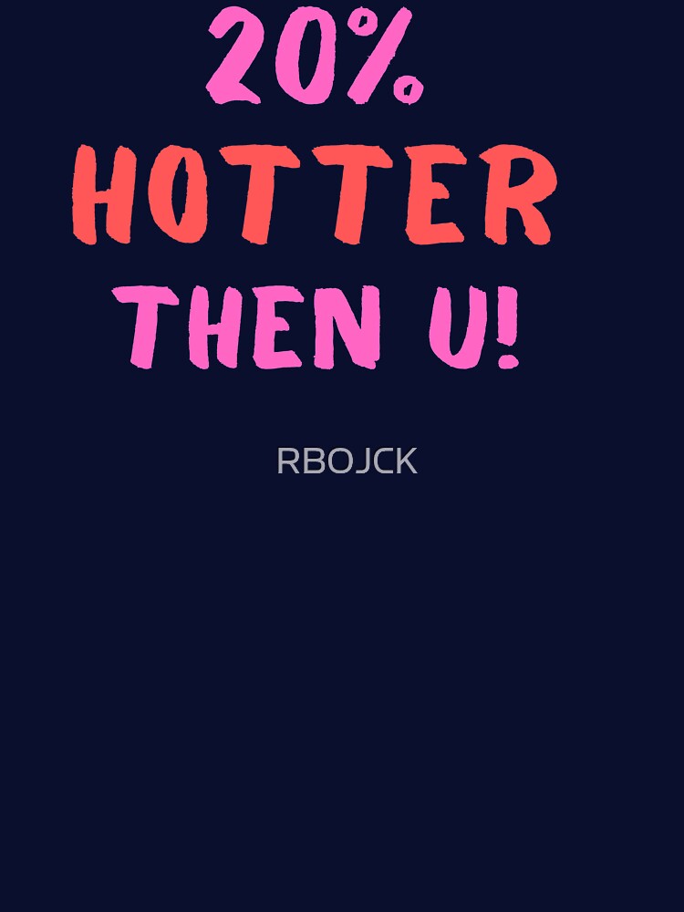 20% Hotter then U! by RBOJCK